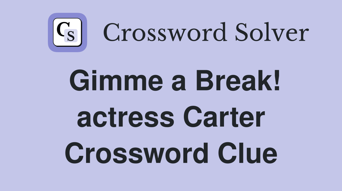Gimme a Break actress Carter Crossword Clue Answers Crossword Solver